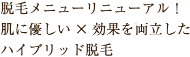 脱毛メニューリニューアル！肌に優しい×効果を両立したハイブリッド脱毛