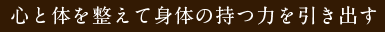 心と体を整えて身体の持つ力を引き出す